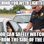 Police | PARKS BEHIND YOU WITH LIGHTS FLASHING SO YOU CAN SAFELY WATCH THE SUNSET FROM THE SIDE OF THE HIGHWAY | image tagged in police | made w/ Imgflip meme maker