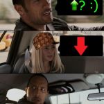 When you think you got it... | ? :) | image tagged in memes,the rock driving,scumbag,fail,college,downvote | made w/ Imgflip meme maker
