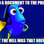 Bad Memory Fish | SEND A DOCUMENT TO THE PRINTER WHAT THE HELL WAS THAT NOISE??!! | image tagged in bad memory fish | made w/ Imgflip meme maker
