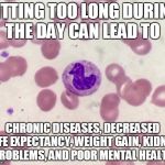 Medical Advice Mallard | SITTING TOO LONG DURING THE DAY CAN LEAD TO CHRONIC DISEASES, DECREASED LIFE EXPECTANCY, WEIGHT GAIN, KIDNEY PROBLEMS, AND POOR MENTAL HEALT | image tagged in medical advice mallard | made w/ Imgflip meme maker