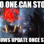 no one can stop | NO ONE CAN STOP A WINDOWS UPDATE ONCE STARTED | image tagged in no one can stop | made w/ Imgflip meme maker