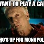 Saw | I WANT TO PLAY A GAME WHO'S UP FOR MONOPOLY? | image tagged in saw | made w/ Imgflip meme maker