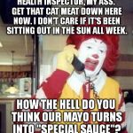 Ronald Macdonnald call | HEALTH INSPECTOR, MY ASS. GET THAT CAT MEAT DOWN HERE NOW. I DON'T CARE IF IT'S BEEN SITTING OUT IN THE SUN ALL WEEK. HOW THE HELL DO YOU TH | image tagged in ronald macdonnald call | made w/ Imgflip meme maker