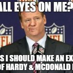 Nfl tmz | ALL EYES ON ME?! I GUESS I SHOULD MAKE AN EXAMPLE OUT OF HARDY & MCDONALD NEXT... | image tagged in nfl tmz | made w/ Imgflip meme maker