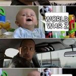 THE ROCK DRIVING BABY | SO WHATS YOUR FAVORITE MOVIE? WORLD WAR Z I MEAN THE LEGO MOVIE! | image tagged in the rock driving baby | made w/ Imgflip meme maker