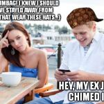 textingloser | {...SCUMBAG! I KNEW I SHOULD HAVE STAYED AWAY FROM GUYS THAT WEAR THESE HATS...} HEY, MY EX JUST CHIMED IN. | image tagged in textingloser,scumbag | made w/ Imgflip meme maker