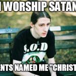 Metalhead | I WORSHIP SATAN PARENTS NAMED ME "CHRISTIAN" | image tagged in metalhead | made w/ Imgflip meme maker