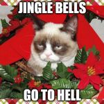Grumpy Cat Mistletoe | JINGLE BELLS GO TO HELL | image tagged in memes,grumpy cat mistletoe,grumpy cat | made w/ Imgflip meme maker