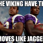 Viking Dudes | THE VIKING HAVE THE MOVES LIKE JAGGER | image tagged in memes,viking dudes | made w/ Imgflip meme maker