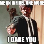 Say What Again | CALL ME AN INFIDEL ONE MORE TIME I DARE YOU | image tagged in say what again | made w/ Imgflip meme maker