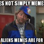 X is in, Y is for chumps | ONE DOES NOT SIMPLY MEMES ARE IN ANCIENT ALIENS MEMES ARE FOR CHUMPS | image tagged in x is in y is for chumps | made w/ Imgflip meme maker