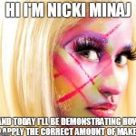 Nicki Minja | HI I'M NICKI MINAJ AND TODAY I'LL BE DEMONSTRATING HOW TO APPLY THE CORRECT AMOUNT OF MAKEUP | image tagged in minaj too much makeup,minja,nicki minaj,makeup,self esteem | made w/ Imgflip meme maker