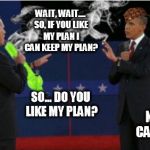CHOOOM! | WAIT, WAIT.... SO, IF YOU LIKE MY PLAN I CAN KEEP MY PLAN? CHOOOM! YOU GOT IT, BRO! SO... DO YOU LIKE MY PLAN? NO. IT'S CANCELLED. | image tagged in memes,romney bong,scumbag | made w/ Imgflip meme maker
