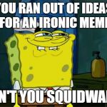 Dont You Squidward Meme Generator - Imgflip