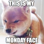 monday face | THIS IS MY MONDAY FACE | image tagged in monday face | made w/ Imgflip meme maker