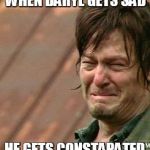 Daryl Walking dead | WHEN DARYL GETS SAD HE GETS CONSTAPATED | image tagged in daryl walking dead | made w/ Imgflip meme maker
