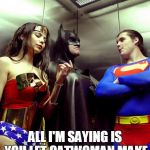 Super Elevator | ALL I'M SAYING IS YOU LET CATWOMAN MAKE YOU LOOK LIKE A B**CH. | image tagged in super elevator,memes,funny,comics/cartoons | made w/ Imgflip meme maker