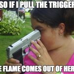 dummy | SO IF I PULL THE TRIGGER THE FLAME COMES OUT OF HERE? | image tagged in dummy | made w/ Imgflip meme maker