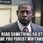 Forest Whitaker | EVER READ SOMETHING SO STUPID IT GAVE YOU FOREST WHITAKER EYE | image tagged in forest whitaker | made w/ Imgflip meme maker