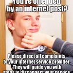Overly smug victory guy | You're offended by an internet post? Please direct all complaints to your internet service provider. They will guide you with steps to disco | image tagged in overly smug victory guy,memes | made w/ Imgflip meme maker