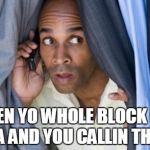 man in closet on phone | WHEN YO WHOLE BLOCK GOT EBOLA AND YOU CALLIN THE CDC | image tagged in man in closet on phone | made w/ Imgflip meme maker