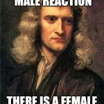 Newton | FOR EVERY MALE REACTION THERE IS A FEMALE OVERREACTION | image tagged in newton | made w/ Imgflip meme maker