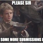 Oliver Twist | PLEASE SIR I WANT SOME MORE SUBMISSIONS PER DAY | image tagged in oliver twist please sir | made w/ Imgflip meme maker