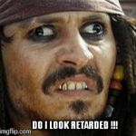Jack Sparrow WAT | DO I LOOK RETARDED !!! | image tagged in jack sparrow wat | made w/ Imgflip meme maker