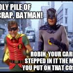 Robin's Revelation | HOLY PILE OF DOG CRAP, BATMAN! ROBIN, YOUR CAREER STEPPED IN IT THE MINUTE YOU PUT ON THAT COSTUME. | image tagged in batman | made w/ Imgflip meme maker