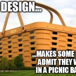 I Work In The....Never Mind. | BAD DESIGN... ...MAKES SOME PEOPLE ADMIT THEY WORK IN A PICNIC BASKET. | image tagged in picnic basket building | made w/ Imgflip meme maker