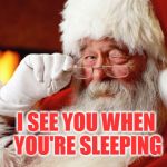 Santa Cuss | I SEE YOU WHEN YOU'RE SLEEPING | image tagged in santa cuss | made w/ Imgflip meme maker