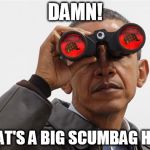 Scumbag Hat in Sight! | DAMN! THAT'S A BIG SCUMBAG HAT! | image tagged in obama binoculars,scumbag | made w/ Imgflip meme maker