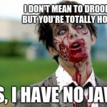 zombie | I DON'T MEAN TO DROOL, BUT YOU'RE TOTALLY HOT. PLUS, I HAVE NO JAW . . . | image tagged in zombie | made w/ Imgflip meme maker