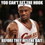 Fly Advice | YOU CAN'T SET THE HOOK BEFORE THEY HIT THE BAIT | image tagged in ohio fly fishing lebron | made w/ Imgflip meme maker