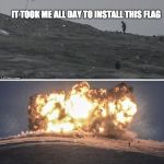 Isis fighters | IT TOOK ME ALL DAY TO INSTALL THIS FLAG MURICA!!!! | image tagged in isis fighters | made w/ Imgflip meme maker