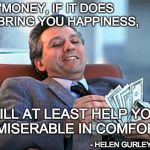 Money happiness | "MONEY, IF IT DOES NOT BRING YOU HAPPINESS, WILL AT LEAST HELP YOU BE MISERABLE IN COMFORT." - HELEN GURLEY BROWN | image tagged in counting money,comfort,happiness,quote | made w/ Imgflip meme maker