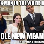 Maroney And Obama Not Impressed | BLACK MAN IN THE WHITE HOUSE WHOLE NEW MEANING I'M SORRY OBAMA! JK! STILL BE MY DAD! KAYLA, CALL ME! | image tagged in memes,maroney and obama not impressed | made w/ Imgflip meme maker