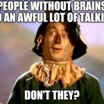 Brains! | PEOPLE WITHOUT BRAINS DO AN AWFUL LOT OF TALKING DON'T THEY? | image tagged in brains | made w/ Imgflip meme maker