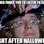 you WILL listen to the Christmas music | WHEN STORES FORCE YOU TO LISTEN TO XMAS MUSIC RIGHT AFTER HALLOWEEN | image tagged in clockwork orange,horror,christmas,music,shopping | made w/ Imgflip meme maker