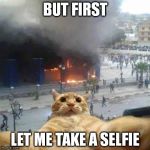 Selfie cat | BUT FIRST LET ME TAKE A SELFIE | image tagged in selfie cat,cats,funny,selfie | made w/ Imgflip meme maker