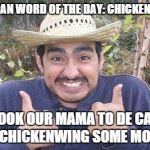 I'm not Racist. But the guy who told me this joke is just a little bit, maybe. | MEXICAN WORD OF THE DAY: CHICKEN WING WE TOOK OUR MAMA TO DE CASINO SO CHICKENWING SOME MONEY | image tagged in happy mexican,memes | made w/ Imgflip meme maker