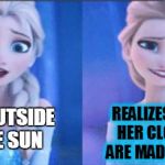 elsa | GOES OUTSIDE IN THE SUN REALIZES THAT HER CLOTHES ARE MADE OF ICE | image tagged in elsa | made w/ Imgflip meme maker