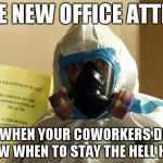 ebola | THE NEW OFFICE ATTIRE FOR WHEN YOUR COWORKERS DON'T KNOW WHEN TO STAY THE HELL HOME | image tagged in ebola | made w/ Imgflip meme maker