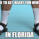 Socks and Sandals | TIME TO GET READY FOR WINTER IN FLORIDA | image tagged in socks and sandals | made w/ Imgflip meme maker