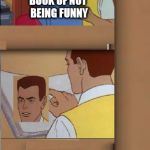 How many of these memes do you see | BOOK OF NOT BEING FUNNY | image tagged in why am i in this book,pls let me be funny,lol,funny | made w/ Imgflip meme maker