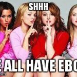 mean girls | SHHH WE ALL HAVE EBOLA | image tagged in mean girls | made w/ Imgflip meme maker