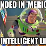 BUZZ AMERICANISTAS | LANDED IN 'MERICA, NO INTELLIGENT LIFE... | image tagged in buzz americanistas | made w/ Imgflip meme maker