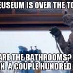 Mummy | THIS MEUSEUM IS OVER THE TOP HUGE WHERE ARE THE BATHROOMS? HAVEN'T GONE IN  A COUPLE HUNDRED YEARS. | image tagged in mummy | made w/ Imgflip meme maker