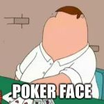 Poker Face | POKER FACE | image tagged in memes,peter griffin poker face,poker face,funny | made w/ Imgflip meme maker