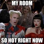 so hot right now | MY ROOM SO HOT RIGHT NOW | image tagged in so hot right now | made w/ Imgflip meme maker